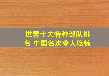 世界十大特种部队排名 中国名次令人吃惊